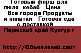 Готовый фарш для люля- кебаб › Цена ­ 380 - Все города Продукты и напитки » Готовая еда с доставкой   . Пермский край,Кунгур г.